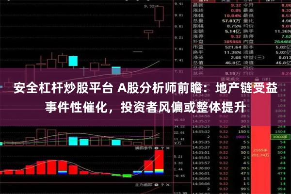 安全杠杆炒股平台 A股分析师前瞻：地产链受益事件性催化，投资者风偏或整体提升