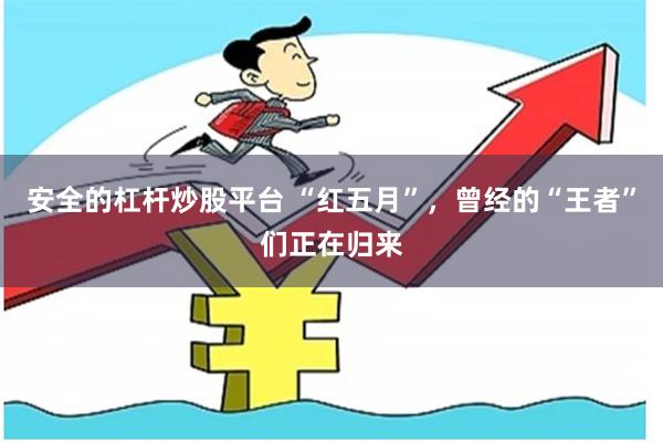 安全的杠杆炒股平台 “红五月”，曾经的“王者”们正在归来