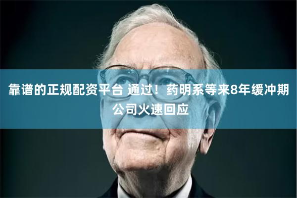 靠谱的正规配资平台 通过！药明系等来8年缓冲期 公司火速回应