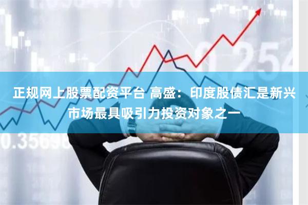 正规网上股票配资平台 高盛：印度股债汇是新兴市场最具吸引力投资对象之一