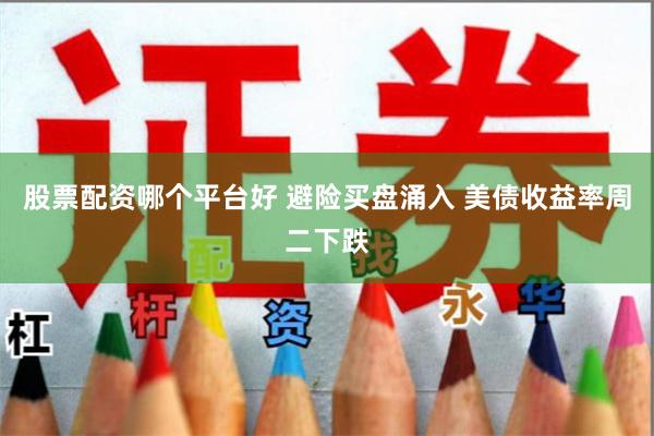 股票配资哪个平台好 避险买盘涌入 美债收益率周二下跌