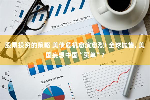 股票投资的策略 美债危机愈演愈烈! 全球抛售, 美国妄想中国“买单”?